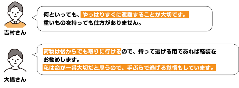 直ぐに避難する事。命が一番大切。手ぶらで逃げる覚悟もしている