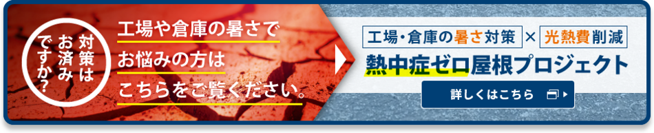 工場や倉庫の暑さでお悩みの方はこちらをご覧ください。工場・倉庫の暑さ対策 × 光熱費削減 熱中症ゼロ屋根プロジェクト
